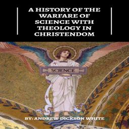 Das Buch “A History of the Warfare of Science with Theology in Christendom (Unabridged) – Andrew Dickson White” online hören
