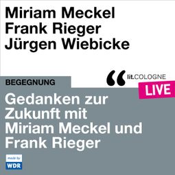 Das Buch “Gedanken zur Zukunft mit Miriam Meckel und Frank Rieger - lit.COLOGNE live (ungekürzt) – Frank Rieger, Miriam Meckel” online hören