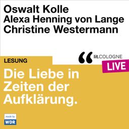 Das Buch “Die Liebe in Zeiten der Aufklärung - lit.COLOGNE live (Ungekürzt) – Oswalt Kolle, Alexa Henning von Lange” online hören