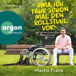 Das Buch “Oma, ich fahr schon mal den Rollstuhl vor! - Als ich vom Enkel zum Pfleger wurde (Ungekürzte Autorenlesung) – Martin Frank” online hören