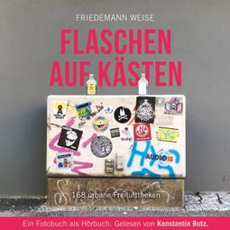 Das Buch “Flaschen auf Kästen - 168 urbane Freilufttheken – Friedemann Weise” online hören