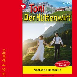 Das Buch “Noch eine Hochzeit? - Toni der Hüttenwirt, Band 355 (ungekürzt) – Friederike von Buchner” online hören