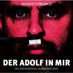 Das Buch “Der Adolf in mir - Die Karriere einer verbotenen Idee – Serdar Somuncu” online hören