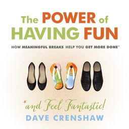 Das Buch “The Power of Having Fun - How Meaningful Breaks Help You Get More Done (Unabridged) – Dave Crenshaw” online hören