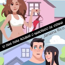 Das Buch “Dez dias para roubar o namorado da vizinha (Integral) – Janaina Rico” online hören
