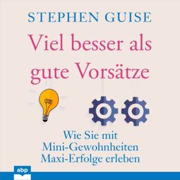 Das Buch “Viel besser als gute Vorsätze - Wie Sie mit Mini-Gewohnheiten Maxi-Erfolge erleben (Ungekürzt) – Stephen Guise” online hören