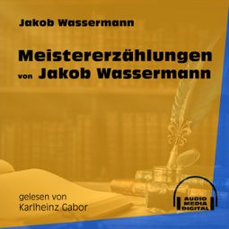 Das Buch «Meistererzählungen von Jakob Wassermann (Ungekürzt) – Jakob Wassermann» online hören