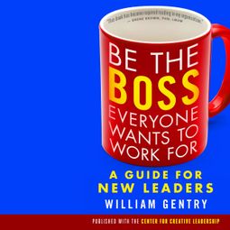 Das Buch “Be the Boss Everyone Wants to Work For - A Guide for New Leaders (Unabridged) – William Gentry” online hören