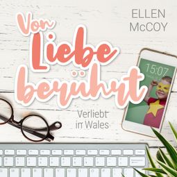 Das Buch “Von Liebe berührt - Verliebt in Wales, Band 2 (Ungekürzt) – Ellen McCoy” online hören