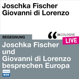 Das Buch “Joschka Fischer und Giovanni di Lorenzo besprechen Europa - lit.COLOGNE live (ungekürzt) – Joschka Fischer, Giovanni di Lorenzo” online hören
