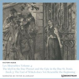 Das Buch “Les Misérables: Volume 4: The Idyll in the Rue Plumet and the Epic in the Rue St. Denis - Book 5: The End of Which does Not Resemble the Beginning (Unabridged) – Victor Hugo” online hören