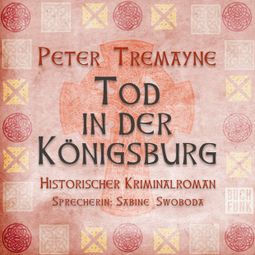 Das Buch “Tod in der Königsburg - Schwester Fidelma ermittelt, Band 7 (Ungekürzt) – Peter Tremayne” online hören