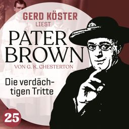 Das Buch “Die verdächtigen Tritte - Gerd Köster liest Pater Brown, Band 25 (Ungekürzt) – Gilbert Keith Chesterton” online hören