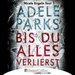 Das Buch “Bis du alles verlierst (Ungekürzt) – Adele Parks” online hören