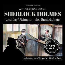 Das Buch “Sherlock Holmes und das Ultimatum des Bankräubers - Die neuen Abenteuer, Folge 27 (Ungekürzt) – Arthur Conan Doyle, William K. Stewart” online hören