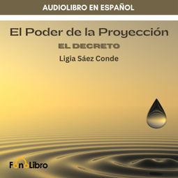 Das Buch “El Poder De La Proyección. El Decreto – Ligia Sáez Conde” online hören