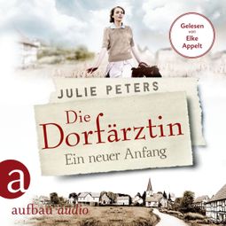 Das Buch “Die Dorfärztin - Ein neuer Anfang - Eine Frau geht ihren Weg, Band 1 (Ungekürzt) – Julie Peters” online hören