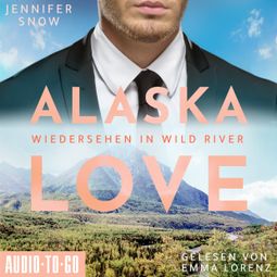 Das Buch “Wiedersehen in Wild River - Alaska Love, Band 5 (ungekürzt) – Jennifer Snow” online hören