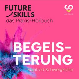 Das Buch “Future Skills - Das Praxis-Hörbuch - Begeisterung (Ungekürzt) – Manfred Schweigkofler, Co-Creare” online hören