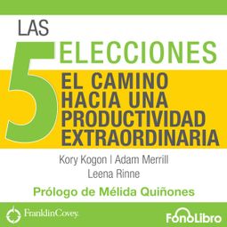 Das Buch “Las 5 Elecciones - El Camino Hacia una Productividad Extraordinaria (abreviado) – Kory Kogon, Adam Miller, Leena Rinne” online hören