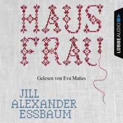 Das Buch “Hausfrau (Ungekürzt) – Jill Alexander Essbaum” online hören