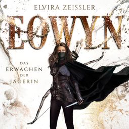 Das Buch “Das Erwachen der Jägerin - Eowyn, Band 1 (ungekürzt) – Elvira Zeißler” online hören