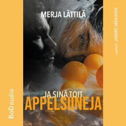 Das Buch “Ja sinä toit appelsiineja (lyhentämätön) – Merja Lättilä” online hören