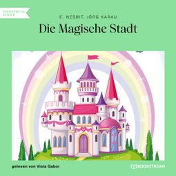 Das Buch “Die Magische Stadt (Ungekürzt) – E. Nesbit, Jörg Karau” online hören
