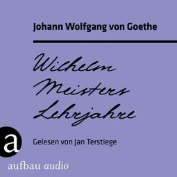 Das Buch “Wilhelm Meisters Lehrjahre (Ungekürzt) – Johann Wolfgang von Goethe” online hören