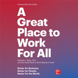 Das Buch “A Great Place to Work For All - Better for Business, Better for People, Better for the World (Unabridged) – Michael C. Bush, Great Place to Work” online hören