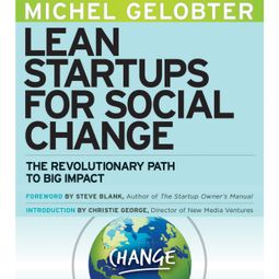 Das Buch “Lean Startups for Social Change - The Revolutionary Path to Big Impact (Unabridged) – Michel Gelobter” online hören