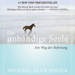 Das Buch “Die unbändige Seele - Ein Weg der Befreiung (Ungekürzt) – Michael Alan Singer” online hören