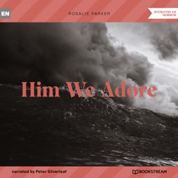 Das Buch “Him We Adore (Unabridged) – Rosalie Parker” online hören