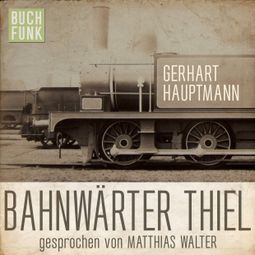 Das Buch «Bahnwärter Thiel (Ungekürzt) – Gerhart Hauptmann» online hören