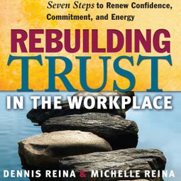 Das Buch “Rebuilding Trust in the Workplace - Seven Steps to Renew Confidence, Commitment, and Energy (Unabridged) – Dennis Reina, Michelle Reina” online hören