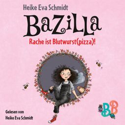 Das Buch “Bazilla - Rache ist Blutwurst(pizza)! (Ungekürzt) – Heike Eva Schmidt” online hören