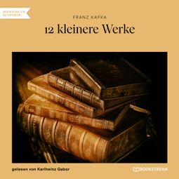 Das Buch “12 kleinere Werke (Ungekürzt) – Franz Kafka” online hören