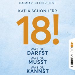 Das Buch “18! - Was du darfst, was du musst, was du kannst (Ungekürzt) – Katja Schönherr” online hören