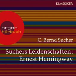 Das Buch “Suchers Leidenschaften: Ernest Hemingway - Eine Einführung in Leben und Werk (Szenische Lesung) – C. Bernd Sucher” online hören