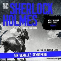 Das Buch “Sherlock Holmes: Ein geniales Rennpferd - Neues aus der Baker Street, Folge 1 (Ungekürzt) – Arthur Conan Doyle, Augusta Hawthorne” online hören