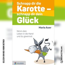 Das Buch “Schnapp dir die Karotte - schnapp dir dein Glück - Nimm dein Leben in die Hand und du gewinnst (Ungekürzt) – Maria Auer” online hören