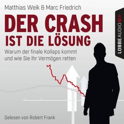 Das Buch “Der Crash ist die Lösung - Warum der finale Kollaps kommt und wie Sie Ihr Vermögen retten – Matthias Weik, Marc Friedrich” online hören