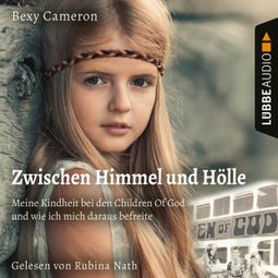Das Buch “Zwischen Himmel und Hölle - Meine Kindheit bei den Children Of God und wie ich mich daraus befreite (Ungekürzt) – Bexy Cameron” online hören