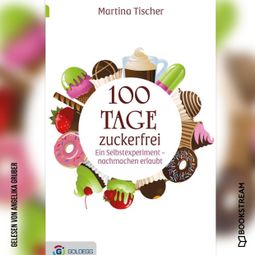 Das Buch “100 Tage zuckerfrei - Ein Selbstexperiment - nachmachen erlaubt (Ungekürzt) – Martina Tischer” online hören
