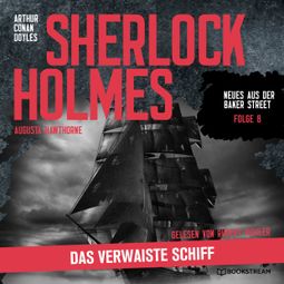 Das Buch “Sherlock Holmes: Das verwaiste Schiff - Neues aus der Baker Street, Folge 8 (Ungekürzt) – Arthur Conan Doyle, Augusta Hawthorne” online hören