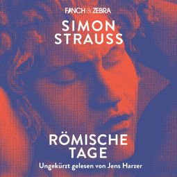 Das Buch “Römische Tage (Ungekürzte Lesung) – Simon Strauß” online hören