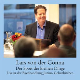 Das Buch “Der Spott der kleinen Dinge - Live-Lesung in der Buchhandlung Junius, Gelsenkirchen – Lars von der Gönna” online hören
