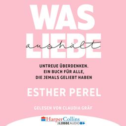 Das Buch “Was Liebe aushält - Untreue überdenken. Ein Buch für alle, die jemals geliebt haben (Ungekürzt) – Esther Perel” online hören