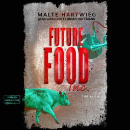 Das Buch “Future Food Inc. (ungekürzt) – Malte Hartwieg” online hören