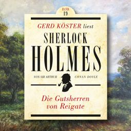 Das Buch “Die Gutsherren von Reigate - Gerd Köster liest Sherlock Holmes, Band 19 (Ungekürzt) – Sir Arthur Conan Doyle” online hören